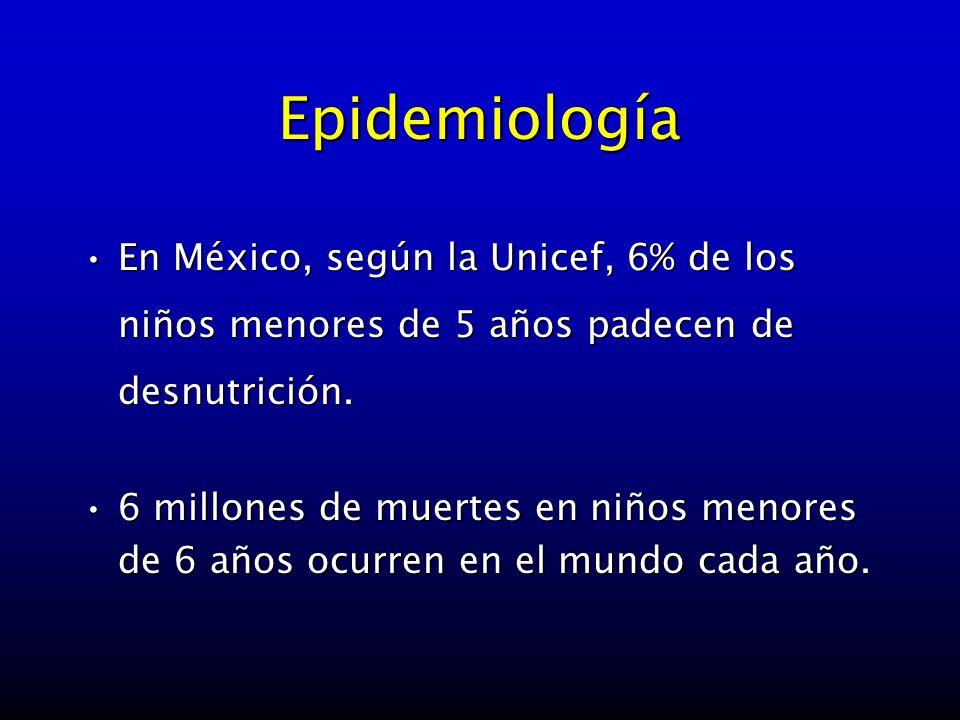 Epidemiología En México, según la Unicef, 6% de los niños menores de 5 años padecen de desnutrición.
