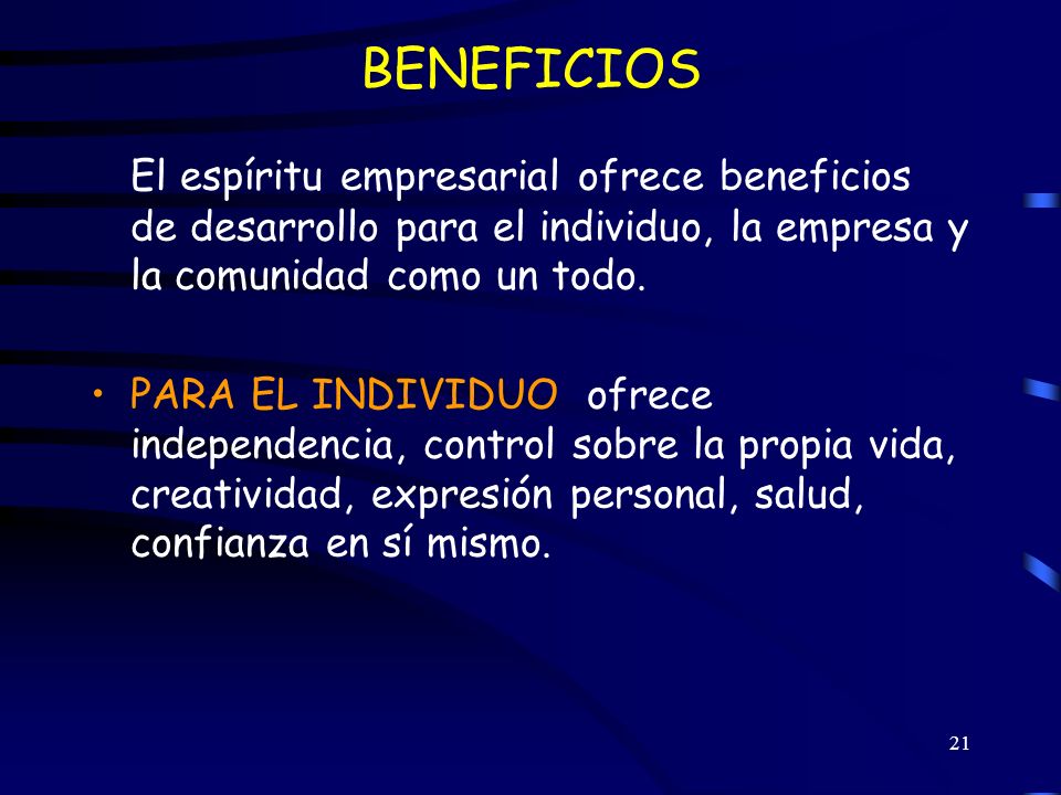 BENEFICIOS El espíritu empresarial ofrece beneficios de desarrollo para el individuo, la empresa y la comunidad como un todo.