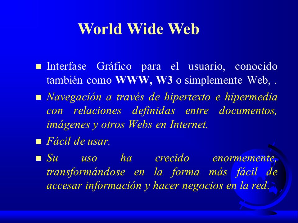 World Wide Web Interfase Gráfico para el usuario, conocido también como WWW, W3 o simplemente Web, .
