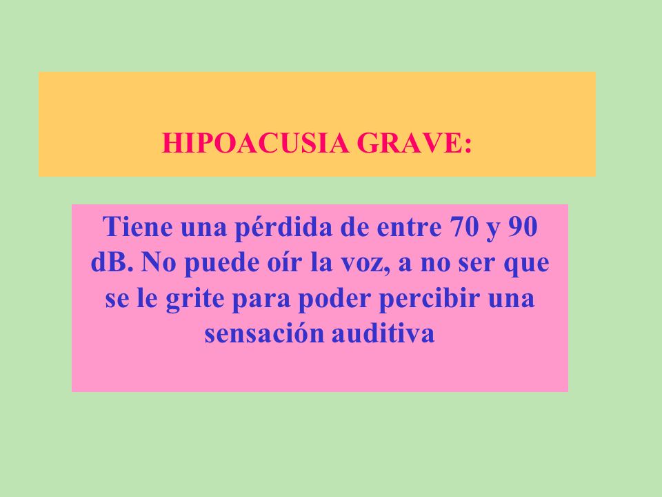 HIPOACUSIA GRAVE: Tiene una pérdida de entre 70 y 90 dB.
