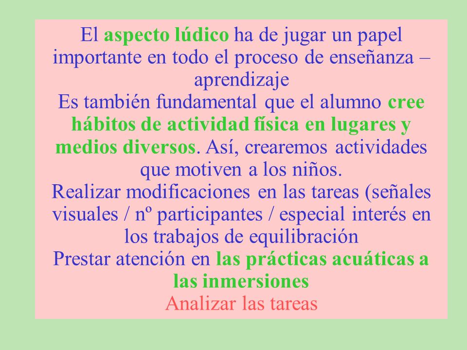 El aspecto lúdico ha de jugar un papel importante en todo el proceso de enseñanza – aprendizaje Es también fundamental que el alumno cree hábitos de actividad física en lugares y medios diversos.