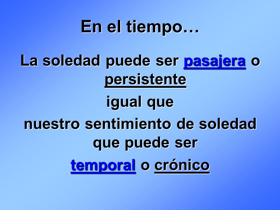 En el tiempo… La soledad puede ser pasajera o persistente igual que