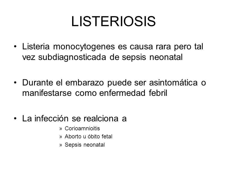 LISTERIOSIS Listeria monocytogenes es causa rara pero tal vez subdiagnosticada de sepsis neonatal.