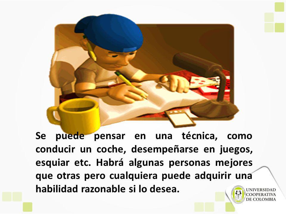 Se puede pensar en una técnica, como conducir un coche, desempeñarse en juegos, esquiar etc.