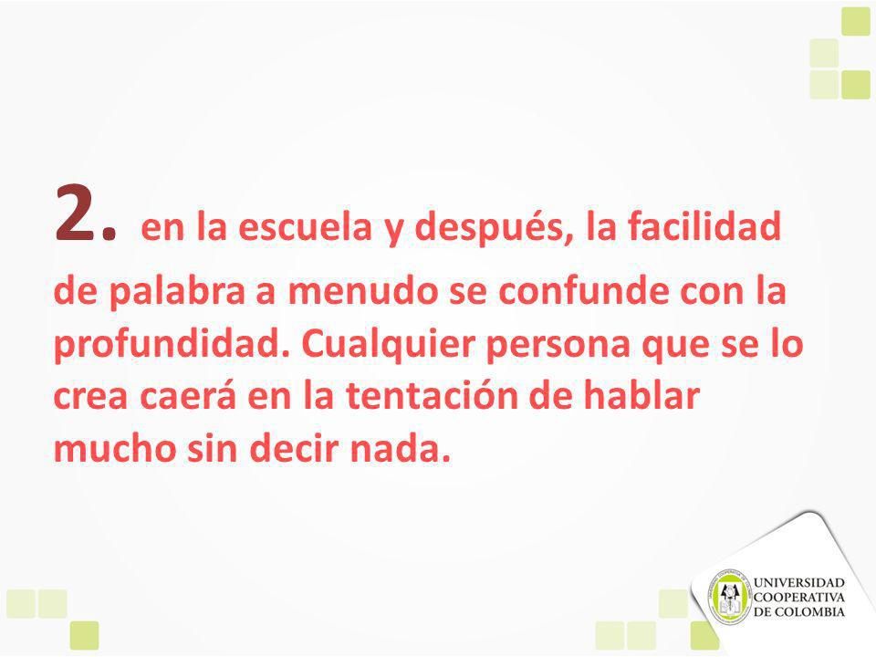 2. en la escuela y después, la facilidad de palabra a menudo se confunde con la profundidad.