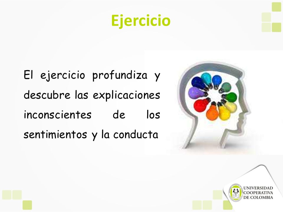 Ejercicio El ejercicio profundiza y descubre las explicaciones inconscientes de los sentimientos y la conducta.