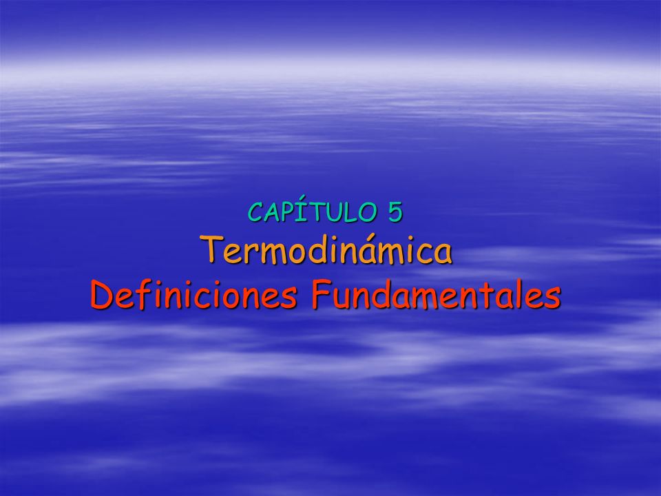 CAPÍTULO 5 Termodinámica Definiciones Fundamentales