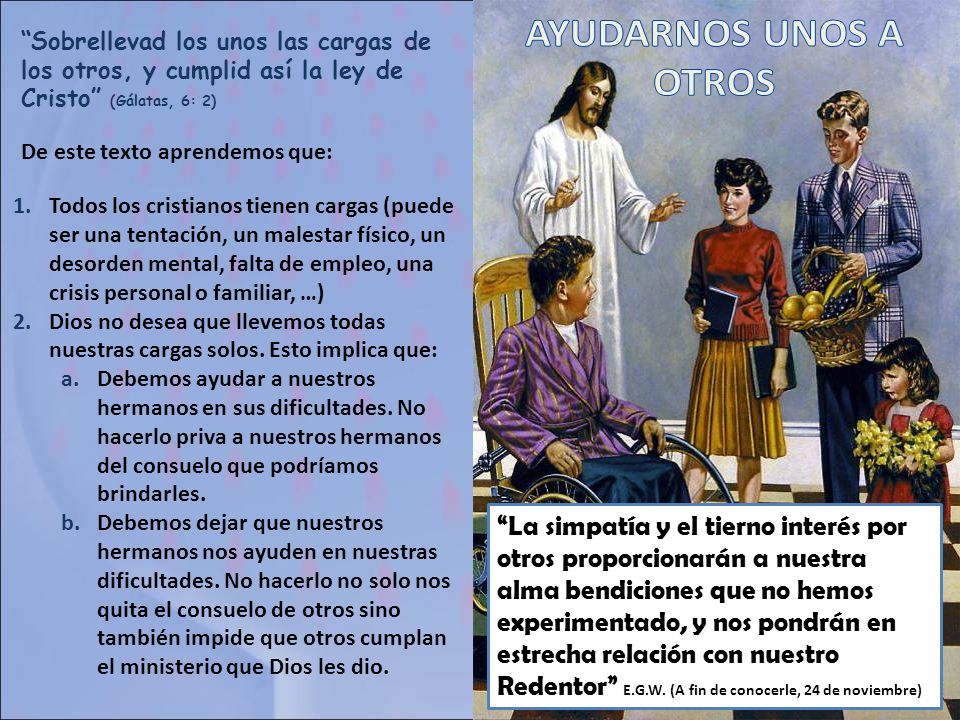 Sobrellevad los unos las cargas de los otros, y cumplid así la ley de Cristo (Gálatas, 6: 2)