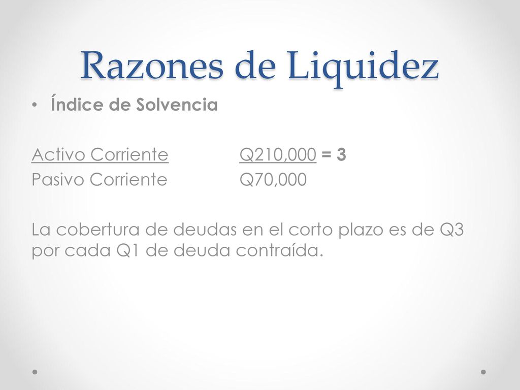 Razones de Liquidez Índice de Solvencia Activo Corriente Q210,000 = 3