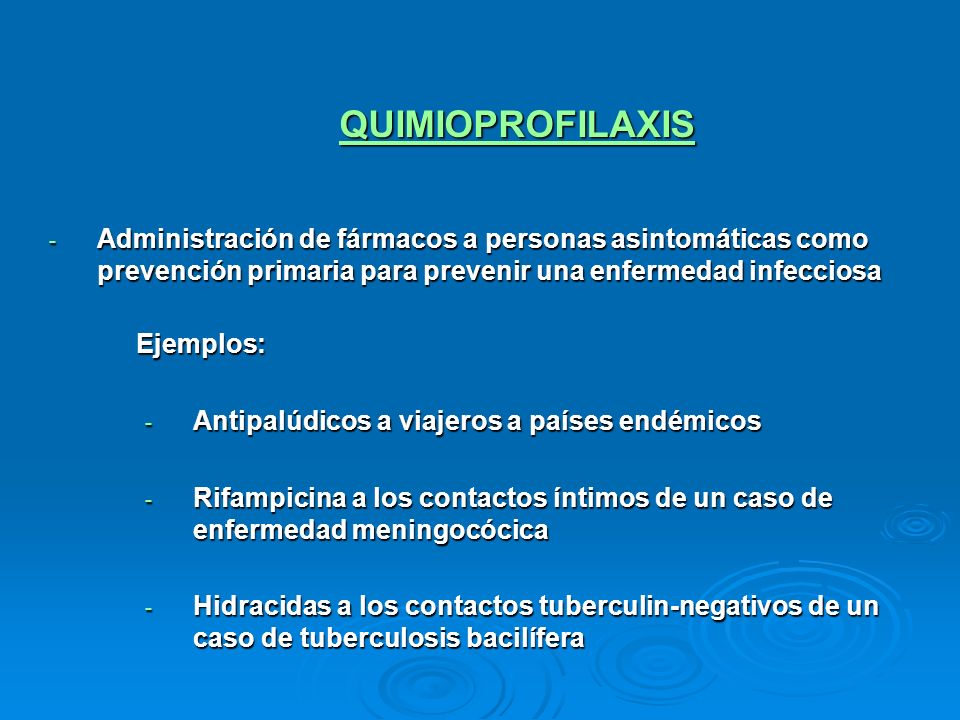 QUIMIOPROFILAXIS Administración de fármacos a personas asintomáticas como prevención primaria para prevenir una enfermedad infecciosa.
