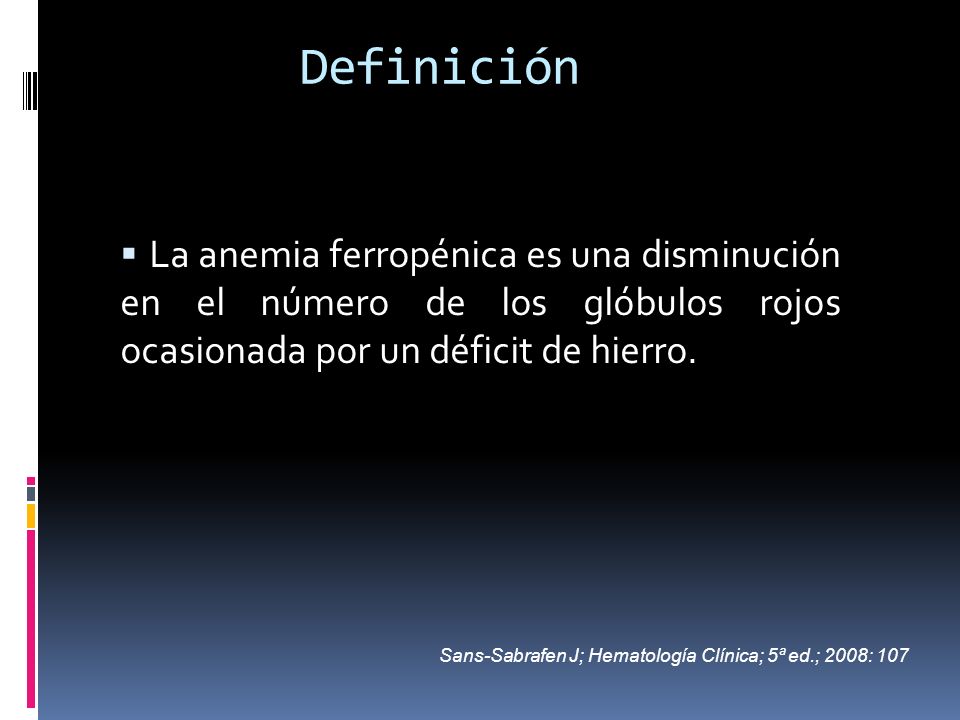Definición La anemia ferropénica es una disminución en el número de los glóbulos rojos ocasionada por un déficit de hierro.