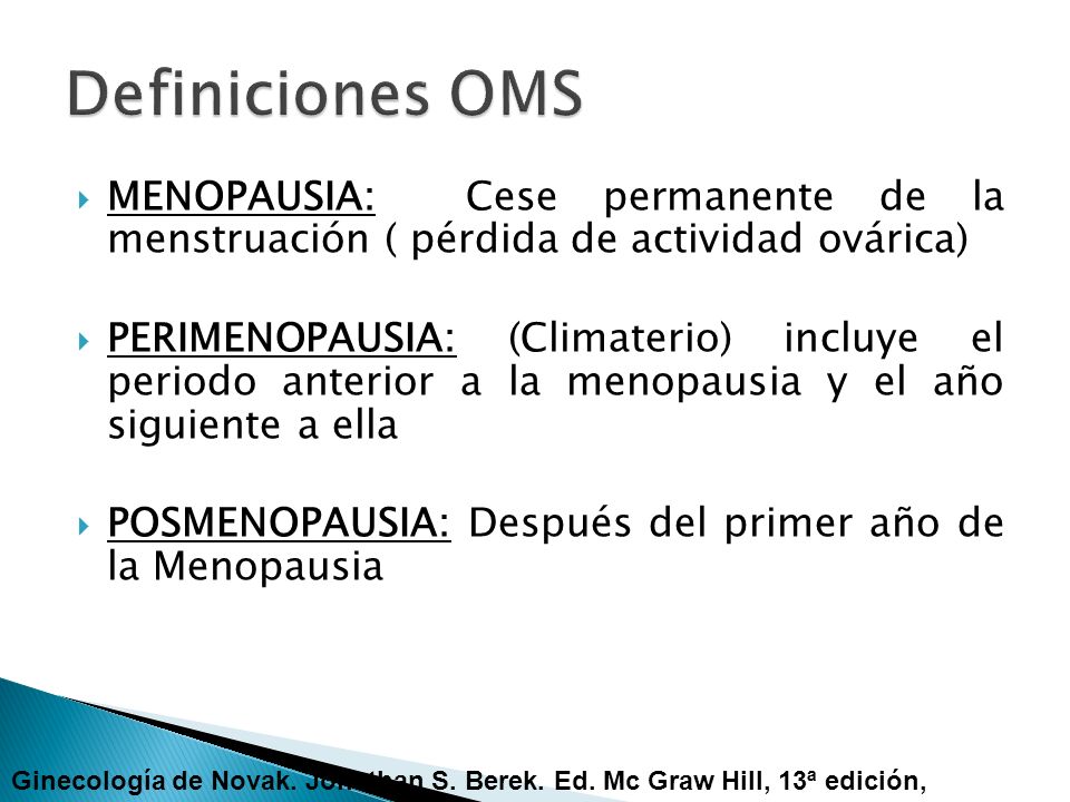 Definiciones OMS MENOPAUSIA: Cese permanente de la menstruación ( pérdida de actividad ovárica)