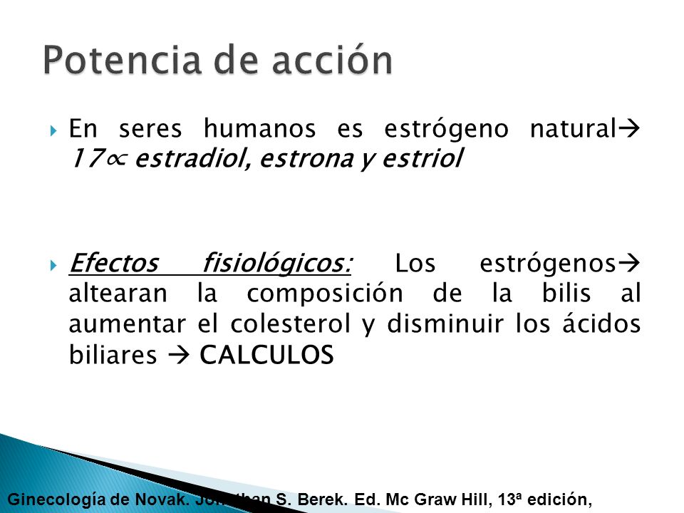 Potencia de acción En seres humanos es estrógeno natural 17∝ estradiol, estrona y estriol.