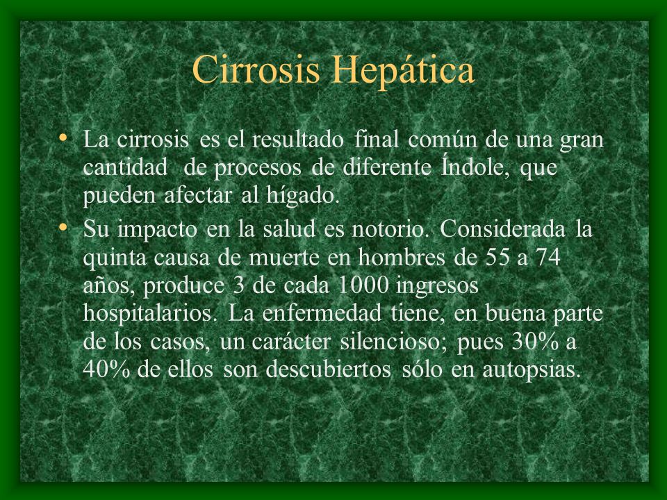 Cirrosis Hepática La cirrosis es el resultado final común de una gran cantidad de procesos de diferente Índole, que pueden afectar al hígado.