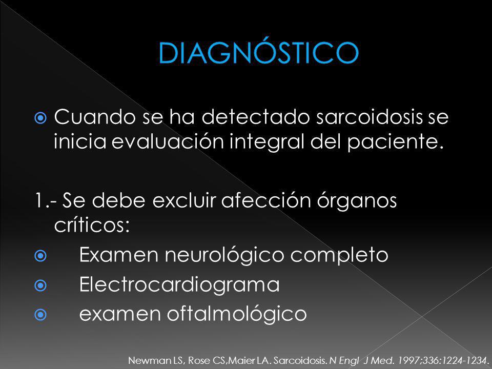 DIAGNÓSTICO Cuando se ha detectado sarcoidosis se inicia evaluación integral del paciente. 1.- Se debe excluir afección órganos críticos: