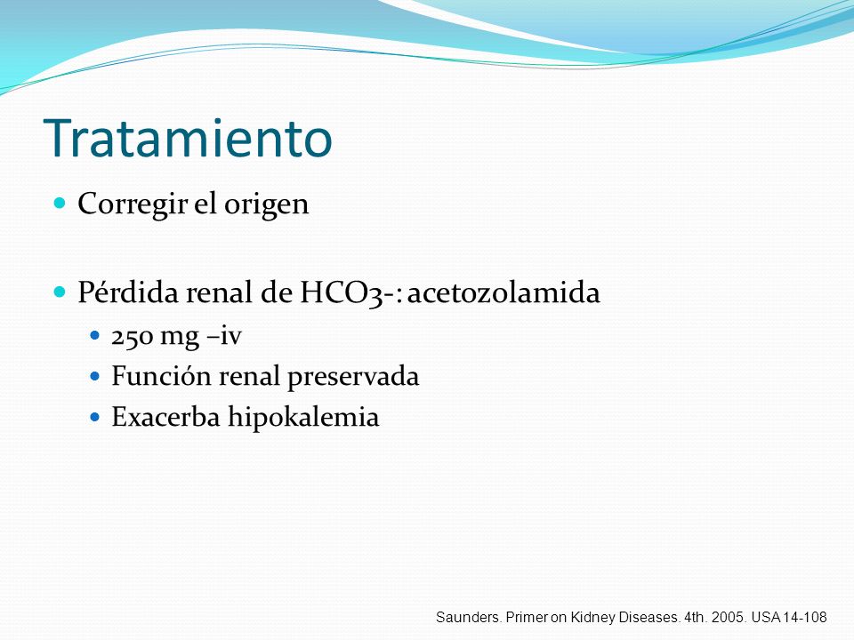 Tratamiento Corregir el origen Pérdida renal de HCO3-: acetozolamida