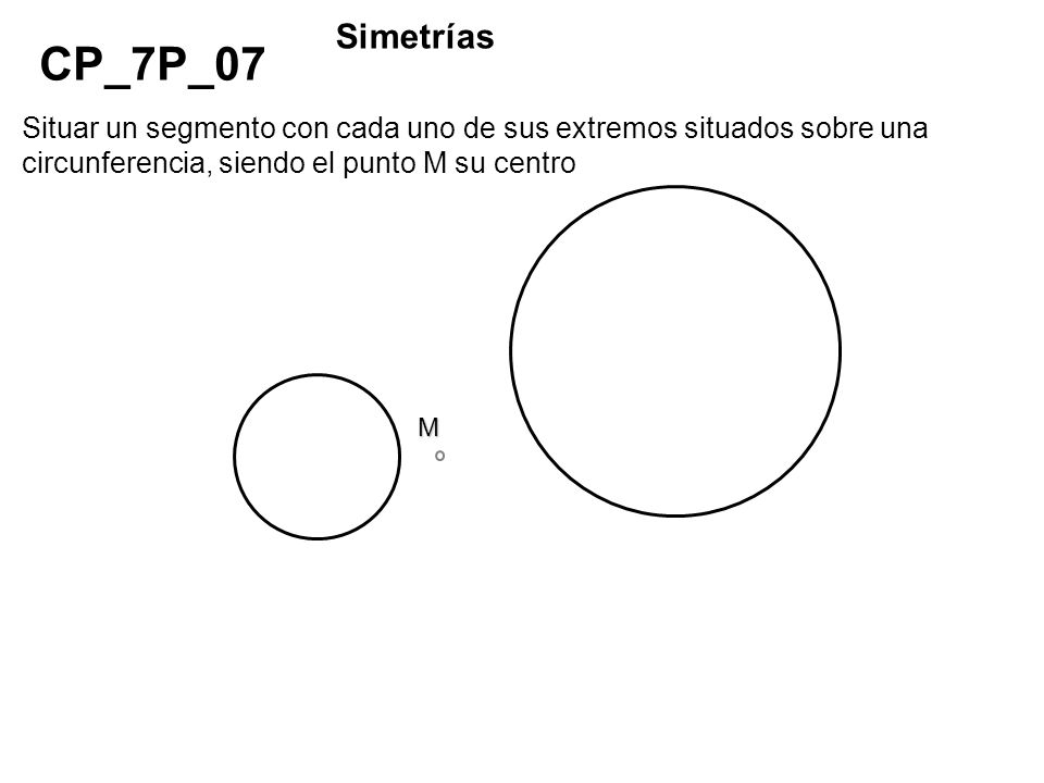 Simetrías CP_7P_07. Situar un segmento con cada uno de sus extremos situados sobre una circunferencia, siendo el punto M su centro.