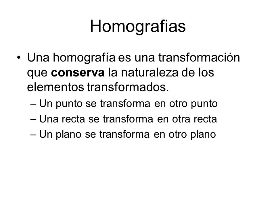 Homografias Una homografía es una transformación que conserva la naturaleza de los elementos transformados.