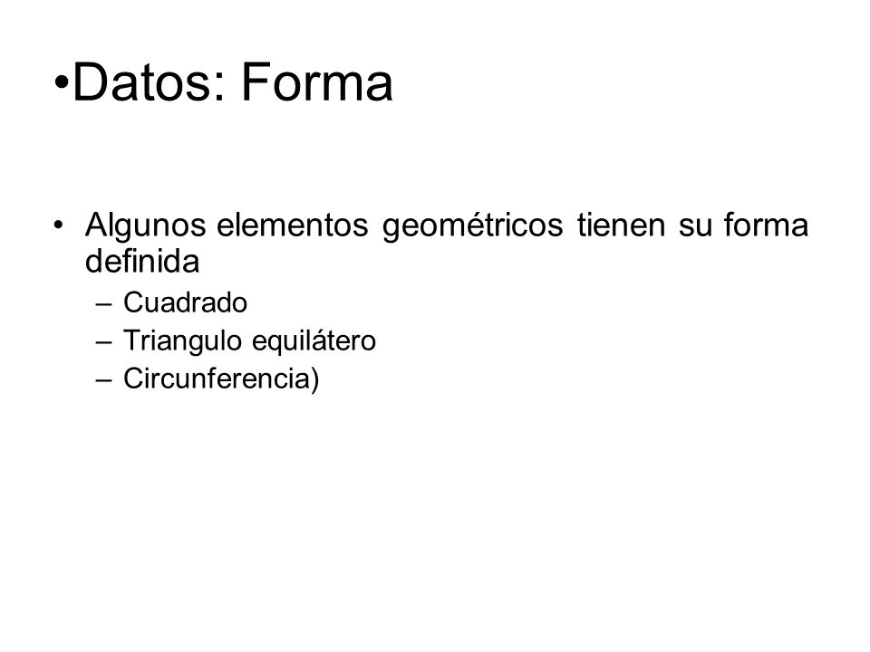 Datos: Forma Algunos elementos geométricos tienen su forma definida