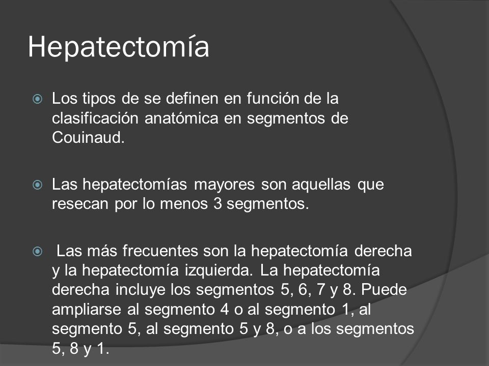 Hepatectomía Los tipos de se definen en función de la clasificación anatómica en segmentos de Couinaud.