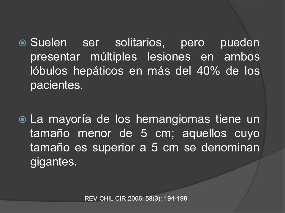 Suelen ser solitarios, pero pueden presentar múltiples lesiones en ambos lóbulos hepáticos en más del 40% de los pacientes.