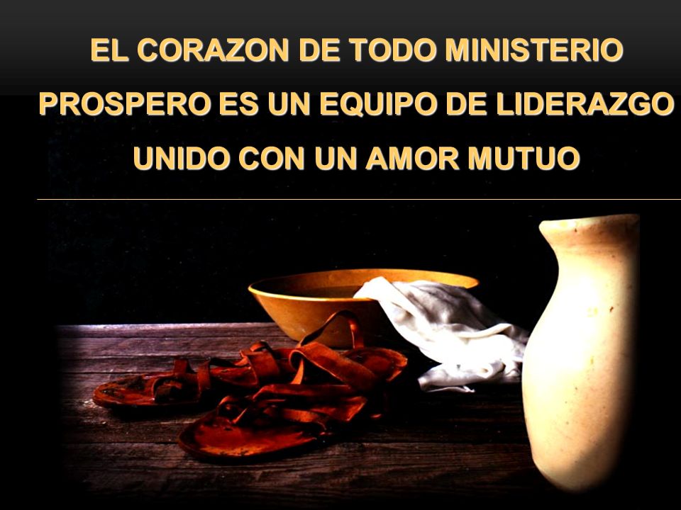3/24/2017 EL CORAZON DE TODO MINISTERIO PROSPERO ES UN EQUIPO DE LIDERAZGO UNIDO CON UN AMOR MUTUO