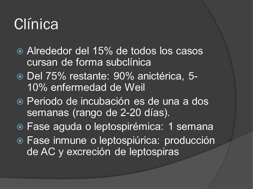 Clínica Alrededor del 15% de todos los casos cursan de forma subclínica. Del 75% restante: 90% anictérica, 5-10% enfermedad de Weil.