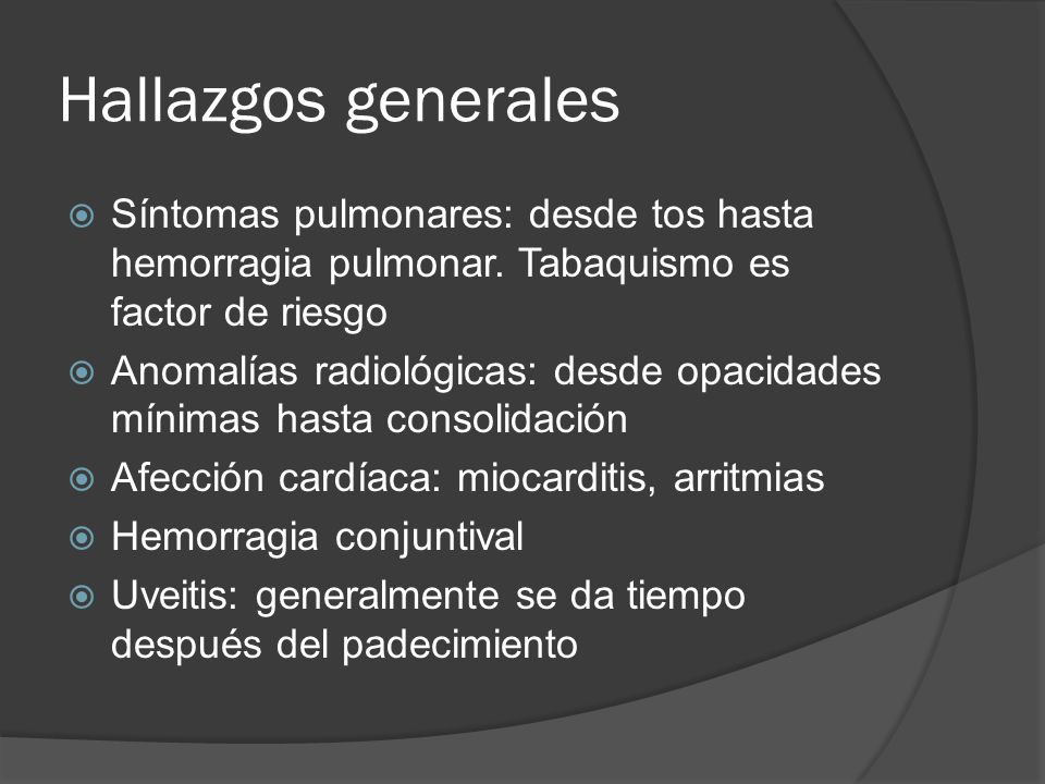 Hallazgos generales Síntomas pulmonares: desde tos hasta hemorragia pulmonar. Tabaquismo es factor de riesgo.