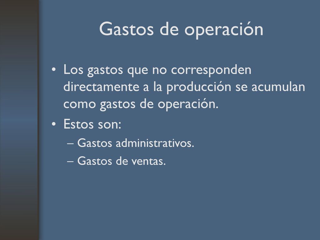 Gastos de operación Los gastos que no corresponden directamente a la producción se acumulan como gastos de operación.