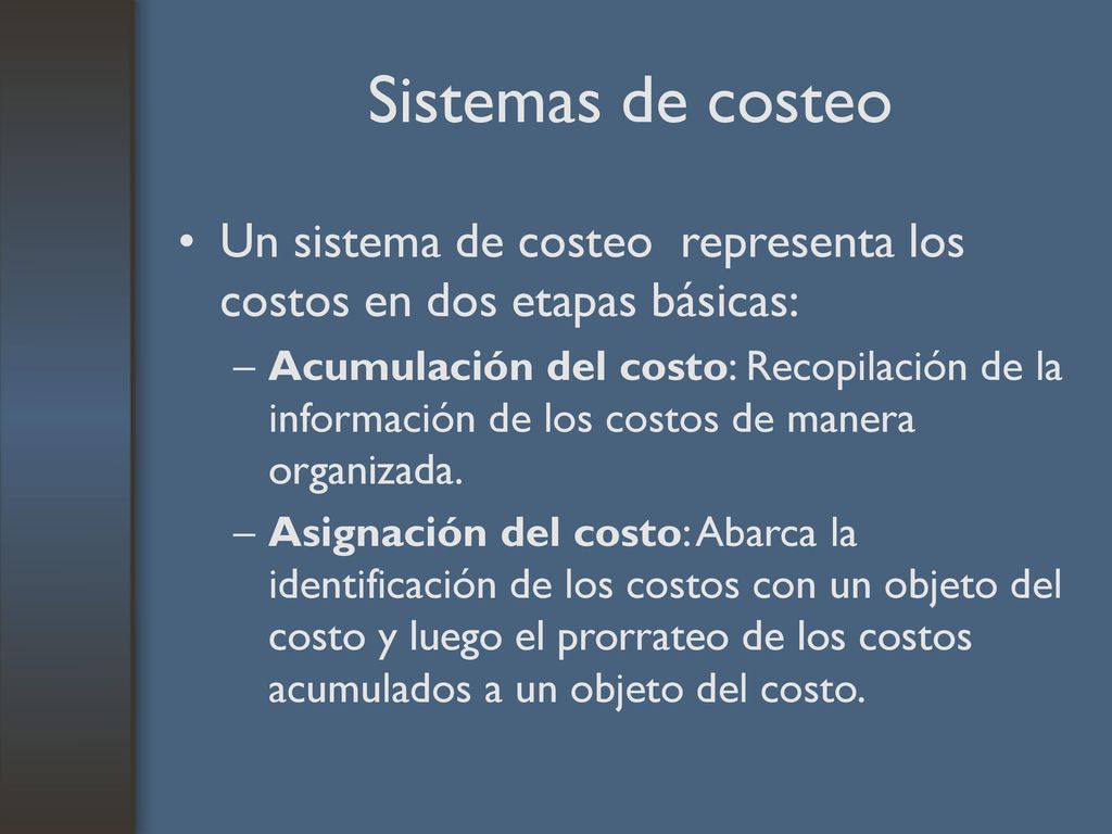 Sistemas de costeo Un sistema de costeo representa los costos en dos etapas básicas: