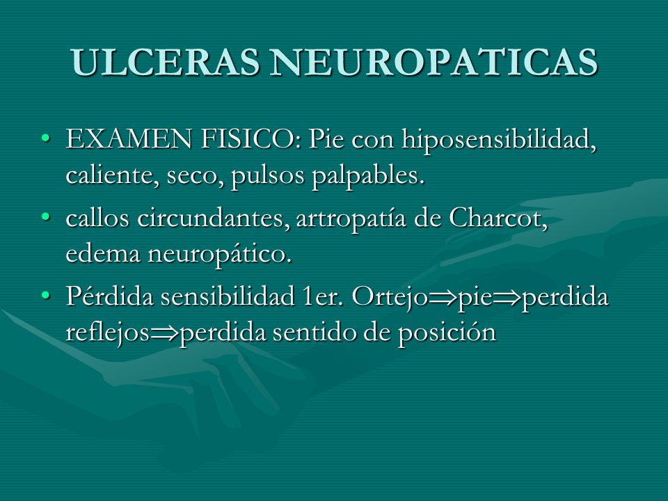 ULCERAS NEUROPATICAS EXAMEN FISICO: Pie con hiposensibilidad, caliente, seco, pulsos palpables.