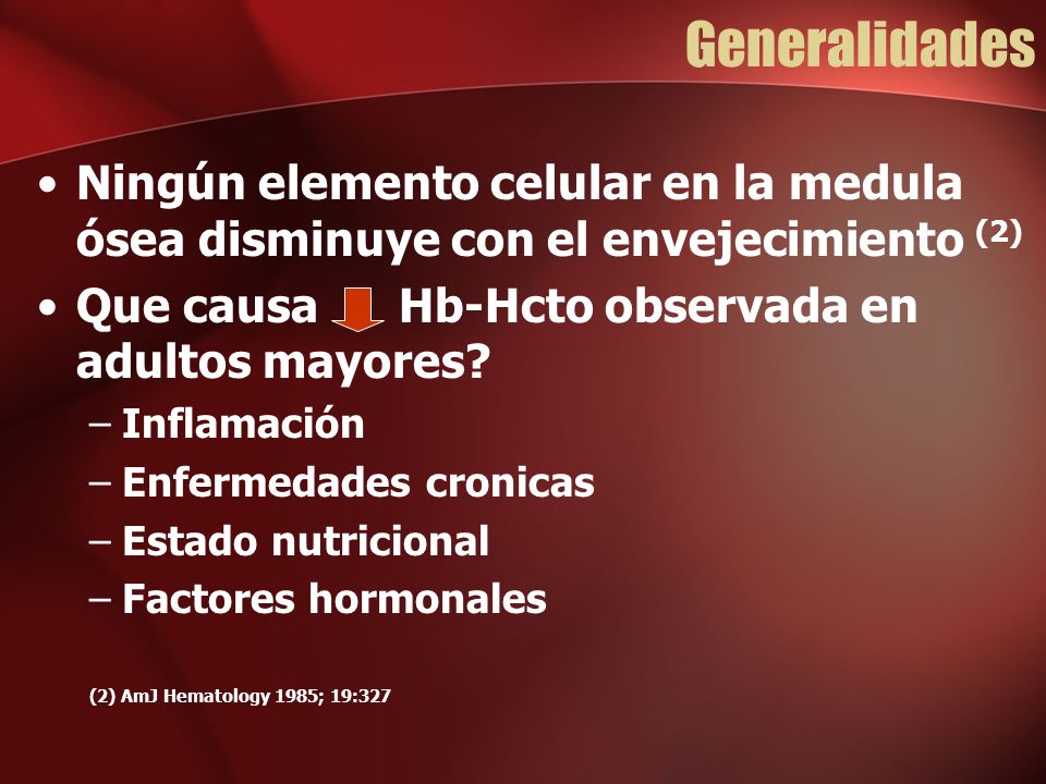 Generalidades Ningún elemento celular en la medula ósea disminuye con el envejecimiento (2) Que causa Hb-Hcto observada en adultos mayores