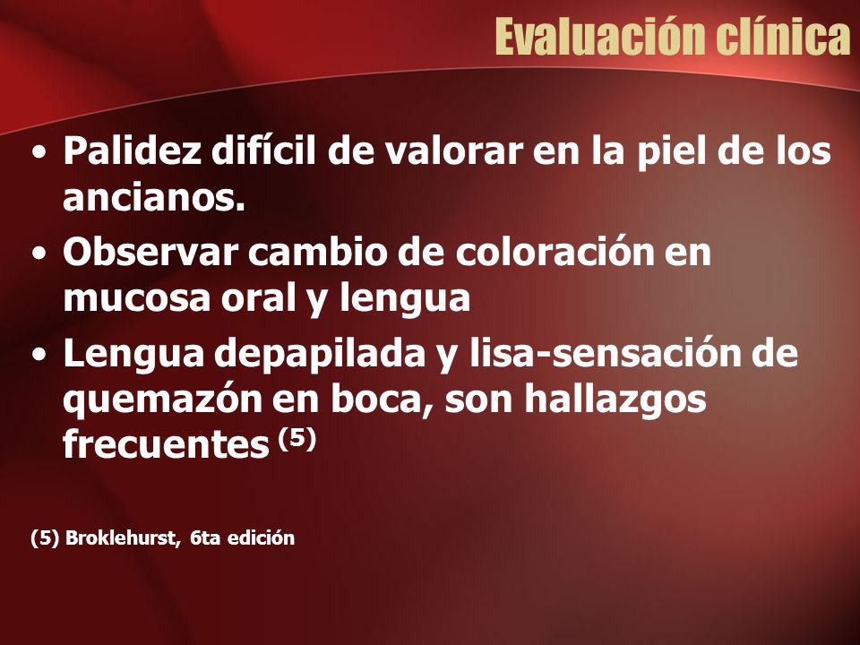 Evaluación clínica Palidez difícil de valorar en la piel de los ancianos. Observar cambio de coloración en mucosa oral y lengua.