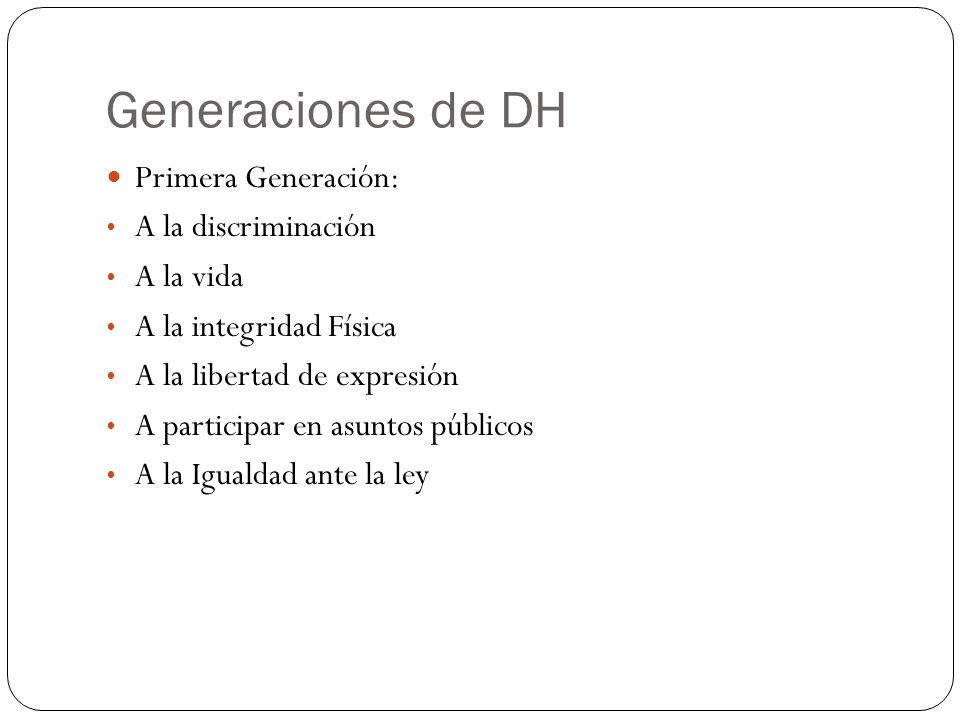 Generaciones de DH Primera Generación: A la discriminación A la vida