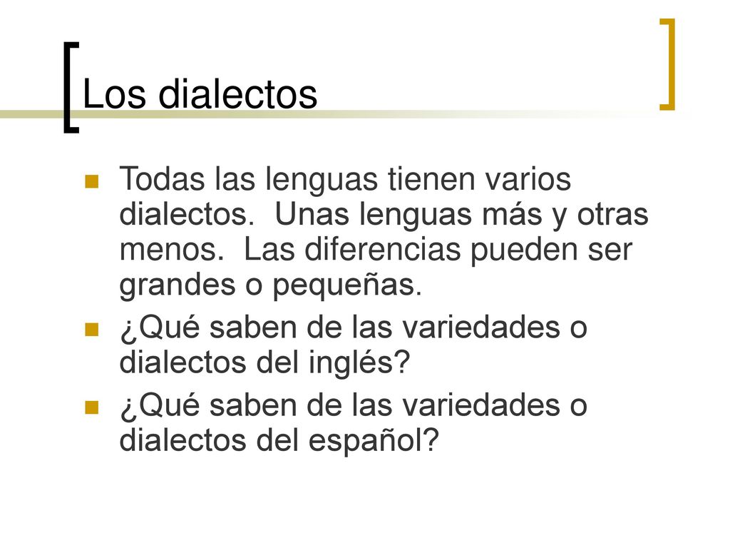 Los dialectos Todas las lenguas tienen varios dialectos. Unas lenguas más y otras menos. Las diferencias pueden ser grandes o pequeñas.