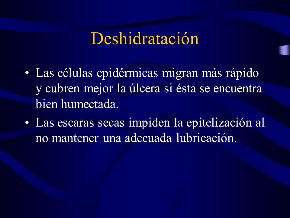 Deshidratación Las células epidérmicas migran más rápido y cubren mejor la úlcera si ésta se encuentra bien humectada.