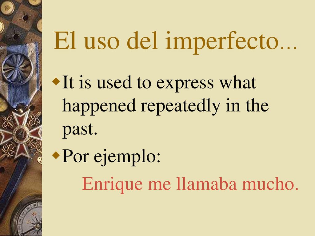 El uso del imperfecto… It is used to express what happened repeatedly in the past.