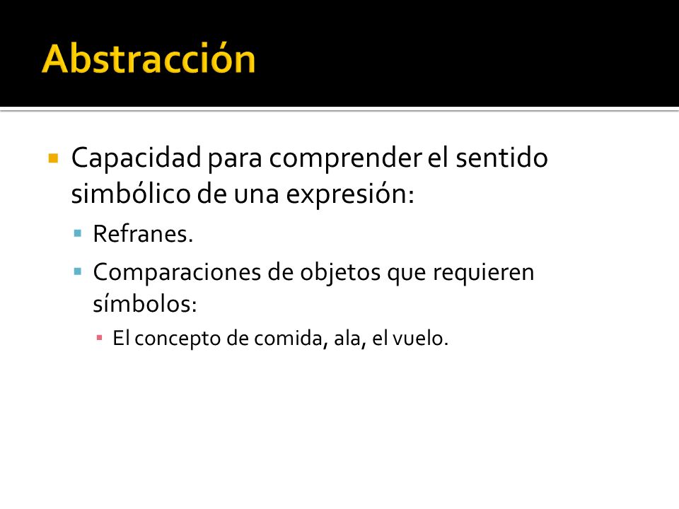 Abstracción Capacidad para comprender el sentido simbólico de una expresión: Refranes. Comparaciones de objetos que requieren símbolos: