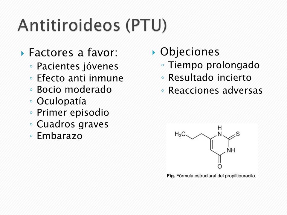 Antitiroideos (PTU) Factores a favor: Objeciones Pacientes jóvenes