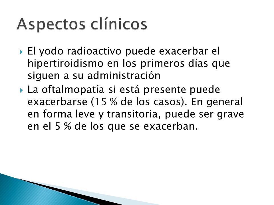 Aspectos clínicos El yodo radioactivo puede exacerbar el hipertiroidismo en los primeros días que siguen a su administración.