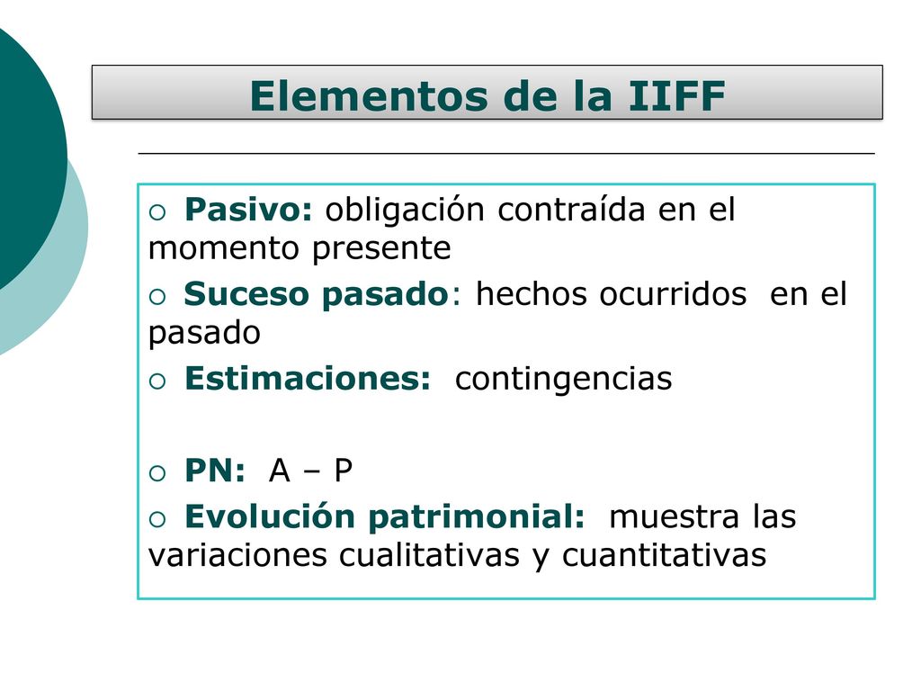 Elementos de la IIFF Pasivo: obligación contraída en el momento presente. Suceso pasado: hechos ocurridos en el pasado.