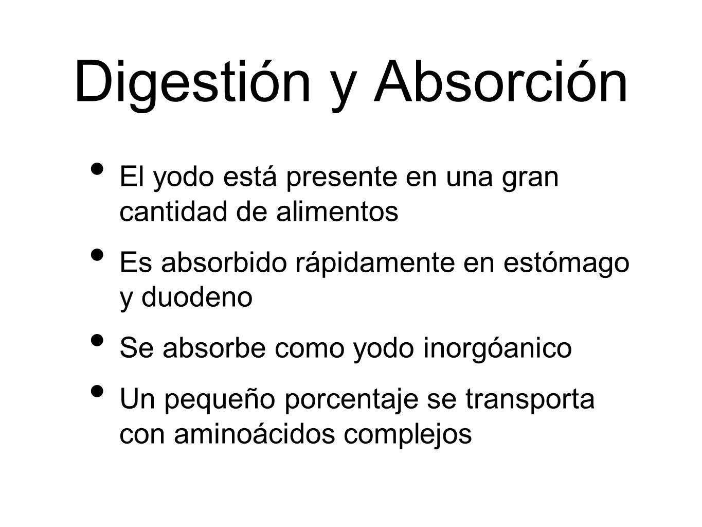 Digestión y Absorción El yodo está presente en una gran cantidad de alimentos. Es absorbido rápidamente en estómago y duodeno.