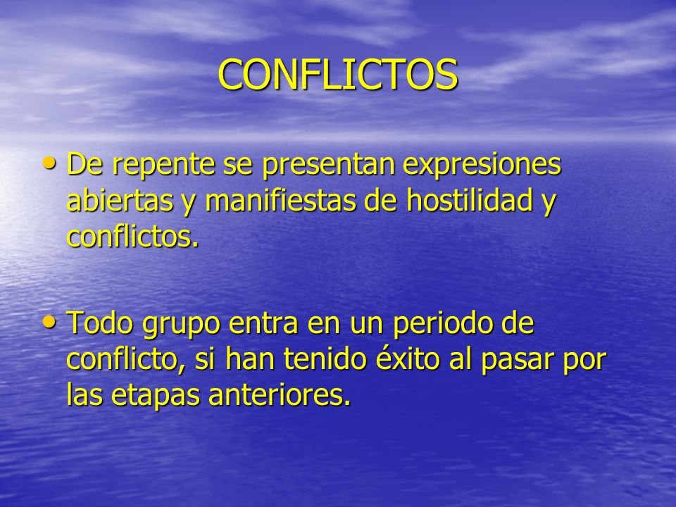 CONFLICTOS De repente se presentan expresiones abiertas y manifiestas de hostilidad y conflictos.