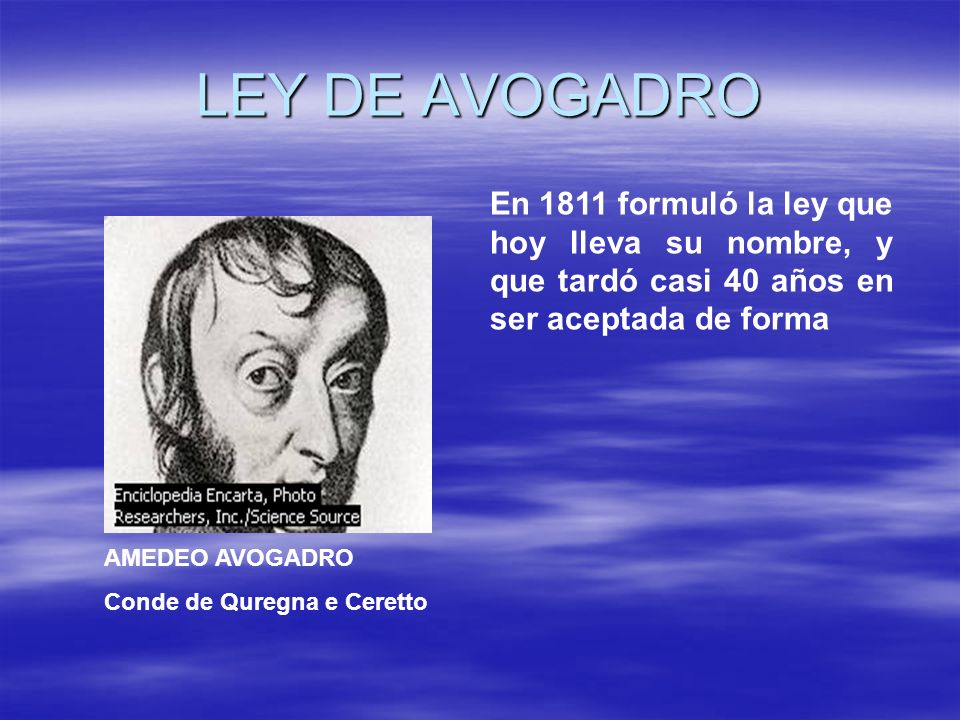 LEY DE AVOGADRO En 1811 formuló la ley que hoy lleva su nombre, y que tardó casi 40 años en ser aceptada de forma.