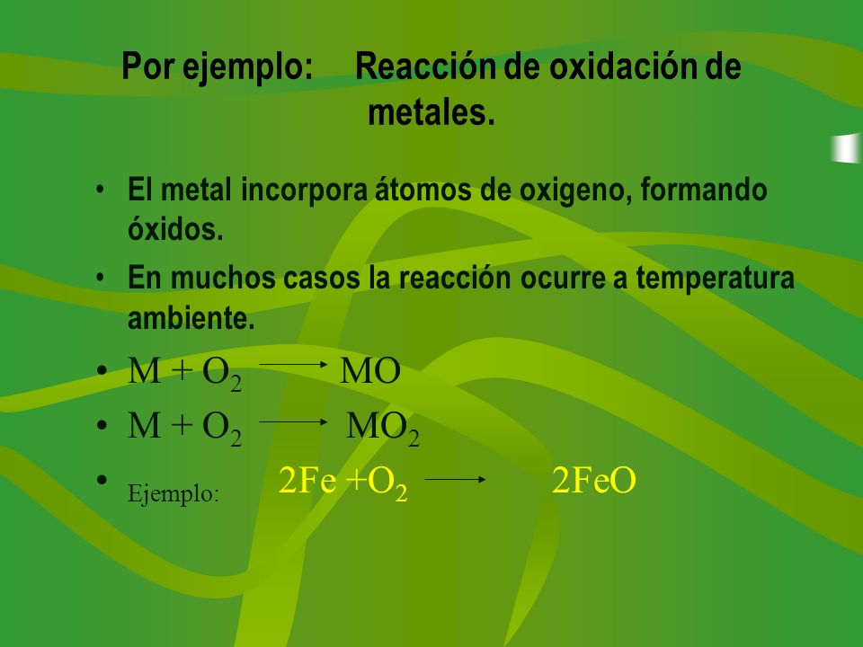Por ejemplo: Reacción de oxidación de metales.