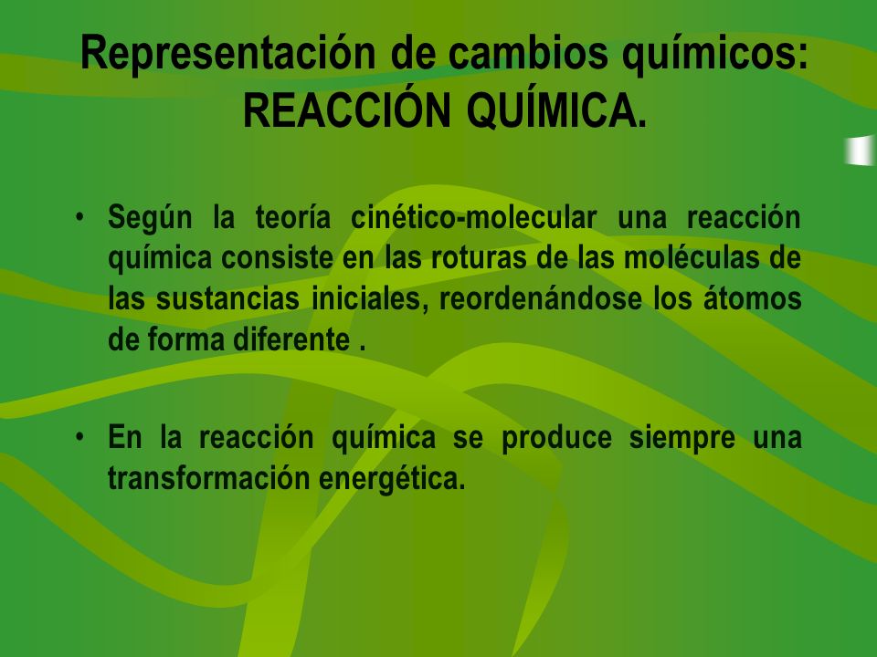 Representación de cambios químicos: REACCIÓN QUÍMICA.