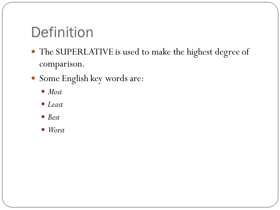 Definition The SUPERLATIVE is used to make the highest degree of comparison. Some English key words are: