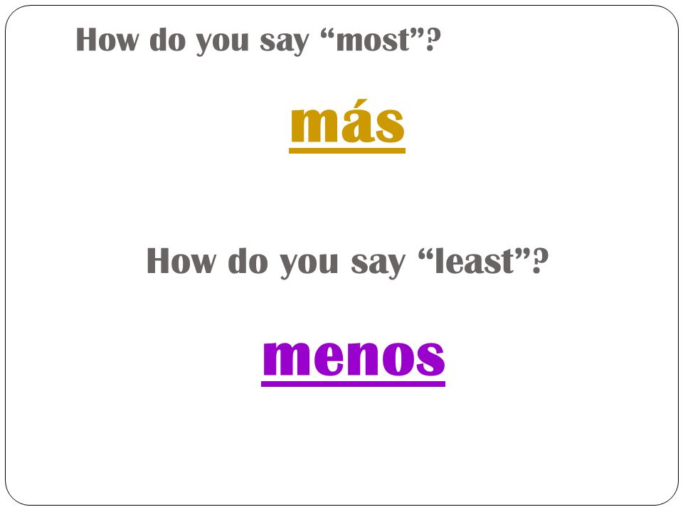 How do you say most más How do you say least menos