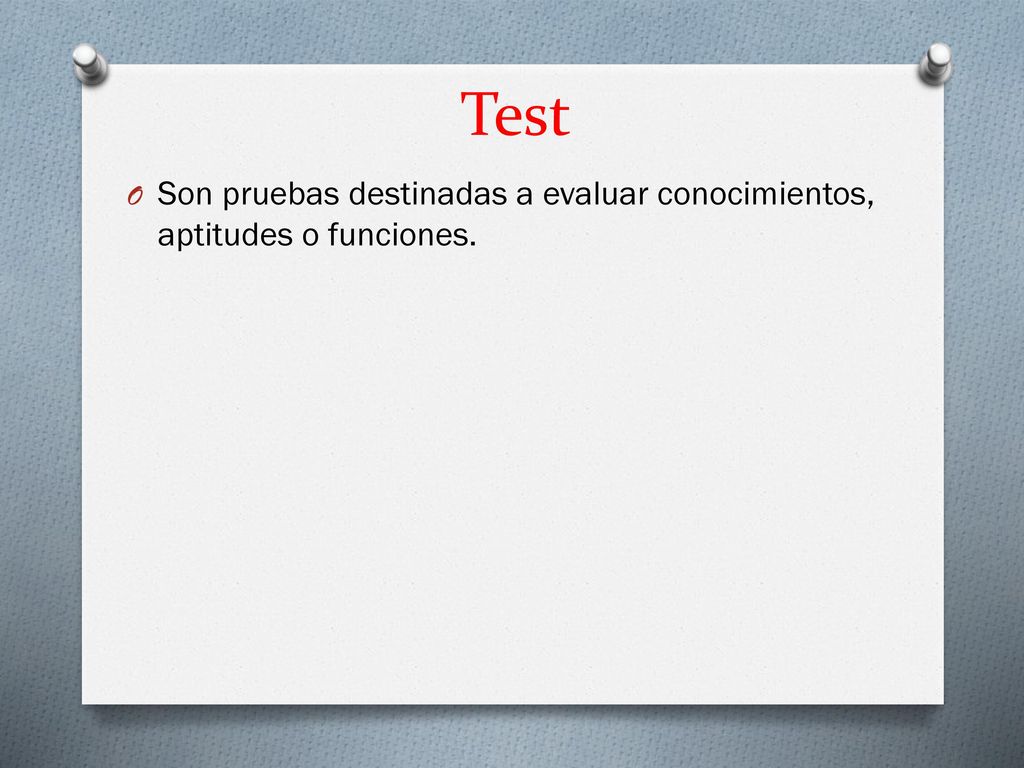 Test Son pruebas destinadas a evaluar conocimientos, aptitudes o funciones.