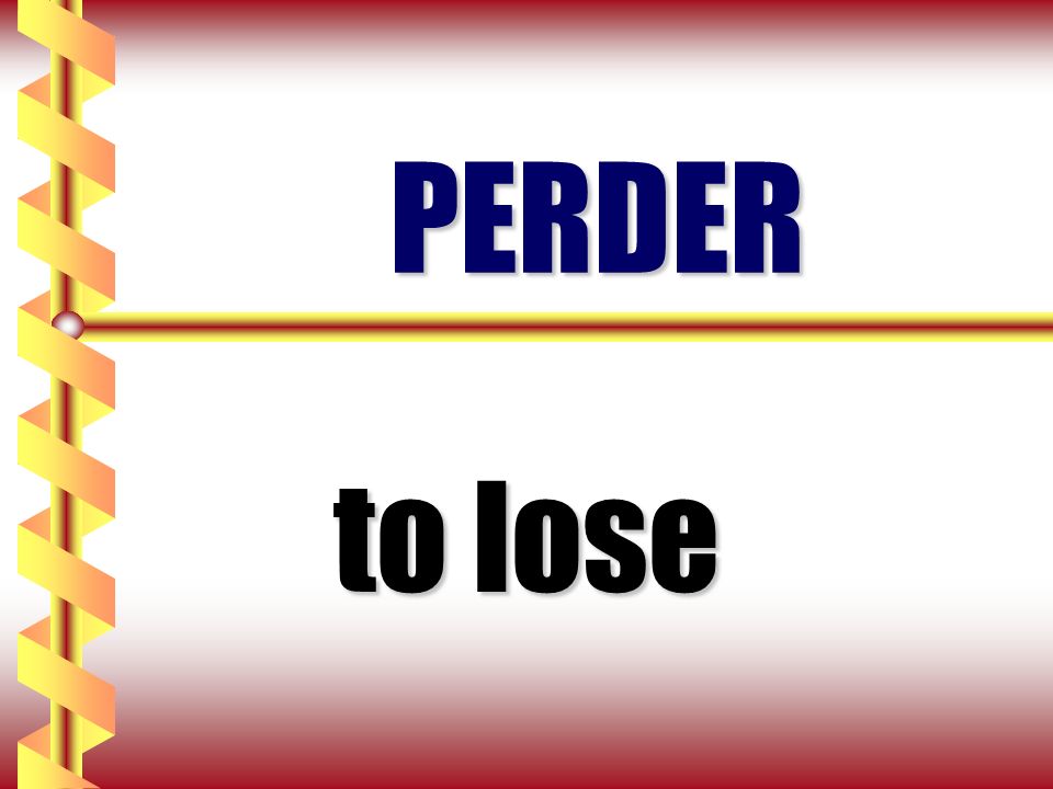 PERDER to lose
